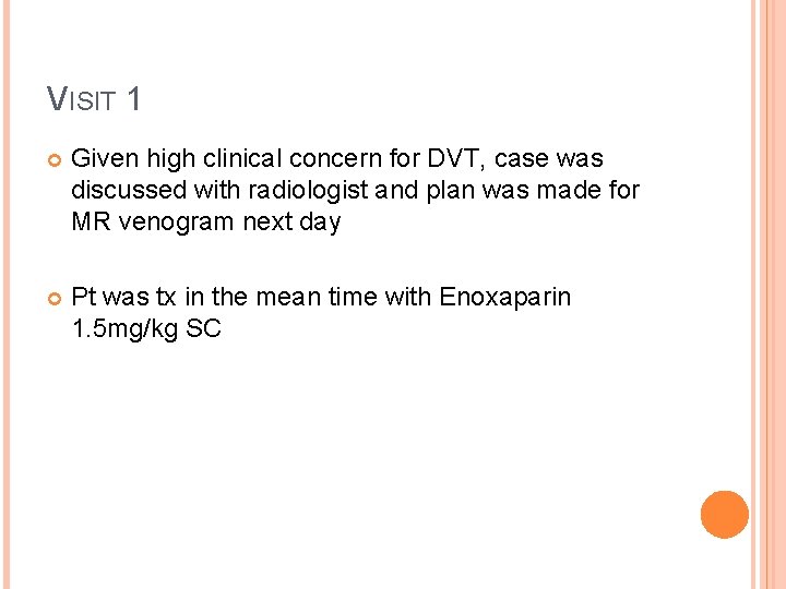 VISIT 1 Given high clinical concern for DVT, case was discussed with radiologist and