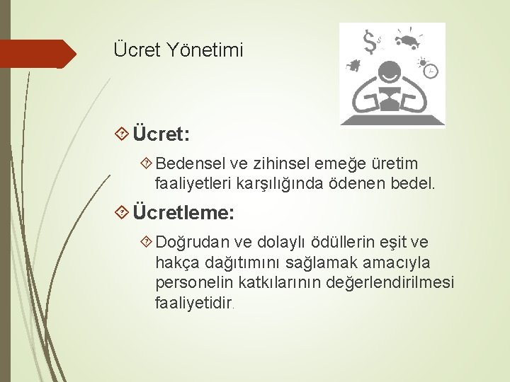 Ücret Yönetimi Ücret: Bedensel ve zihinsel emeğe üretim faaliyetleri karşılığında ödenen bedel. Ücretleme: Doğrudan