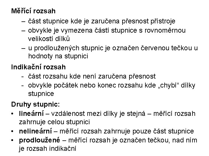 Měřící rozsah – část stupnice kde je zaručena přesnost přístroje – obvykle je vymezena