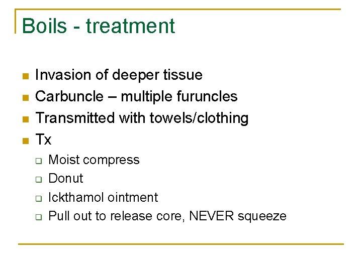 Boils - treatment n n Invasion of deeper tissue Carbuncle – multiple furuncles Transmitted