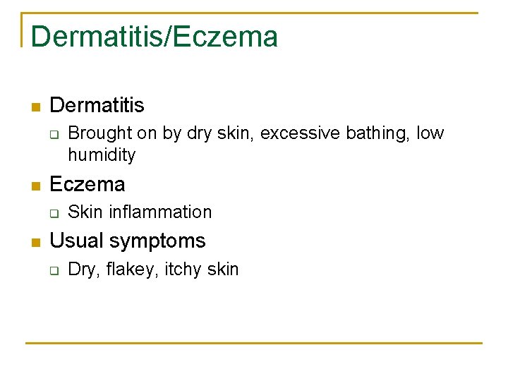 Dermatitis/Eczema n Dermatitis q n Eczema q n Brought on by dry skin, excessive