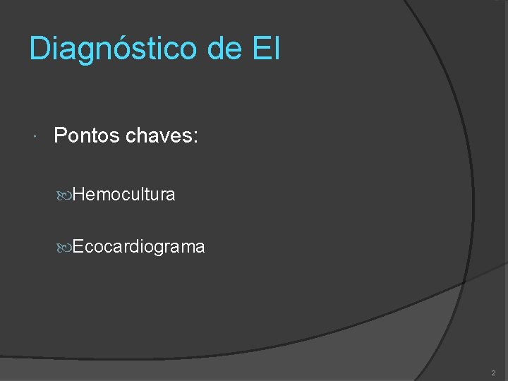 Diagnóstico de EI Pontos chaves: Hemocultura Ecocardiograma 2 