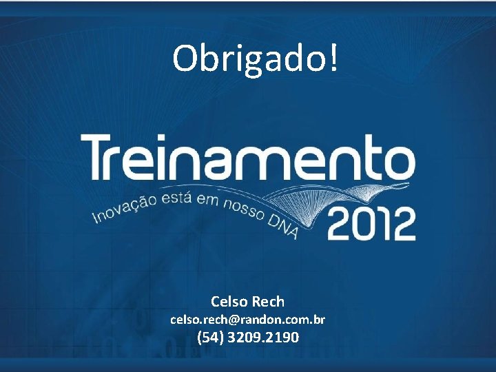 Obrigado! Celso Rech celso. rech@randon. com. br (54) 3209. 2190 Obrigado! Celso Rech celso. rech@randon. com. br (54) 3209. 2190