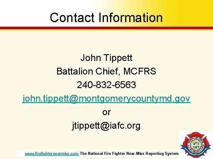 Contact Information John Tippett Battalion Chief, MCFRS 240 -832 -6563 john. tippett@montgomerycountymd. gov or Contact Information John Tippett Battalion Chief, MCFRS 240 -832 -6563 john. tippett@montgomerycountymd. gov or