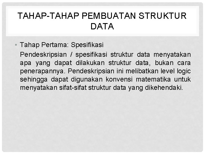 TAHAP-TAHAP PEMBUATAN STRUKTUR DATA • Tahap Pertama: Spesifikasi Pendeskripsian / spesifikasi struktur data menyatakan