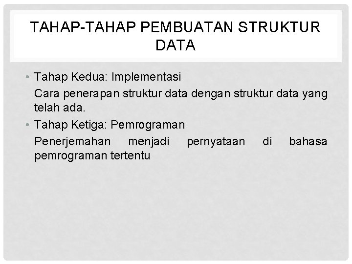 TAHAP-TAHAP PEMBUATAN STRUKTUR DATA • Tahap Kedua: Implementasi Cara penerapan struktur data dengan struktur