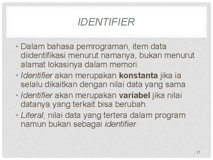 IDENTIFIER • Dalam bahasa pemrograman, item data diidentifikasi menurut namanya, bukan menurut alamat lokasinya