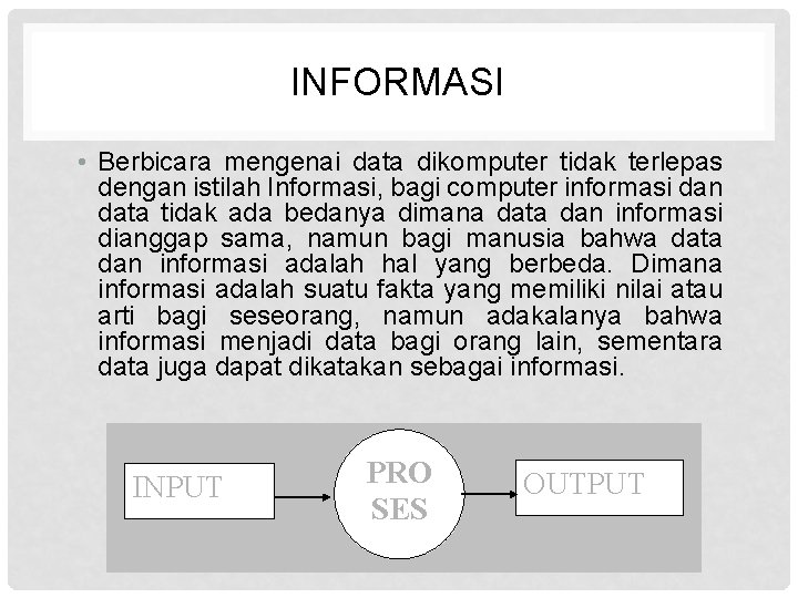 INFORMASI • Berbicara mengenai data dikomputer tidak terlepas dengan istilah Informasi, bagi computer informasi