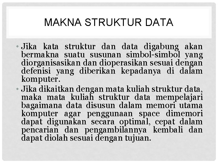 MAKNA STRUKTUR DATA • Jika kata struktur dan data digabung akan bermakna suatu susunan