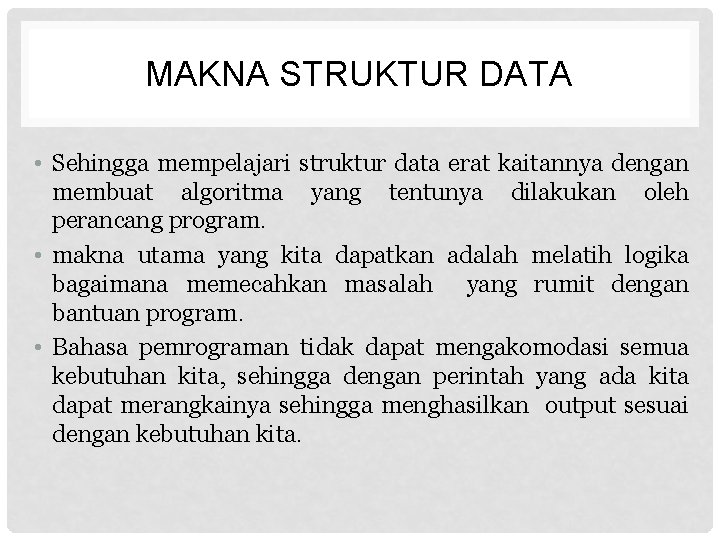 MAKNA STRUKTUR DATA • Sehingga mempelajari struktur data erat kaitannya dengan membuat algoritma yang