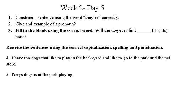 Week 2 - Day 5 1. Construct a sentence using the word “they’re” correctly.