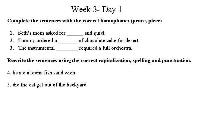 Week 3 - Day 1 Complete the sentences with the correct homophone: (peace, piece)