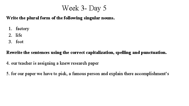 Week 3 - Day 5 Write the plural form of the following singular nouns.