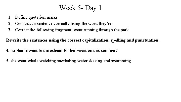 Week 5 - Day 1 1. Define quotation marks. 2. Construct a sentence correctly
