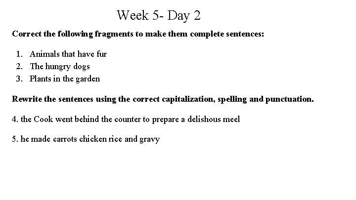 Week 5 - Day 2 Correct the following fragments to make them complete sentences: