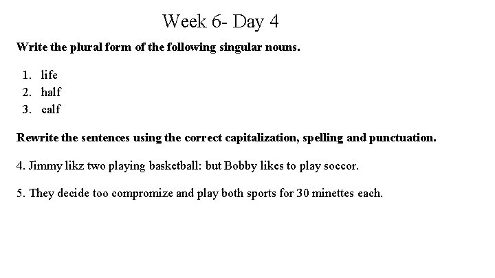 Week 6 - Day 4 Write the plural form of the following singular nouns.