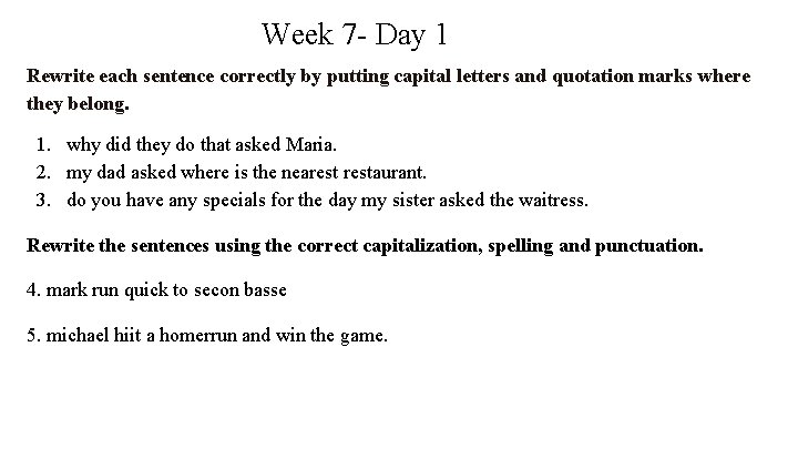 Week 7 - Day 1 Rewrite each sentence correctly by putting capital letters and