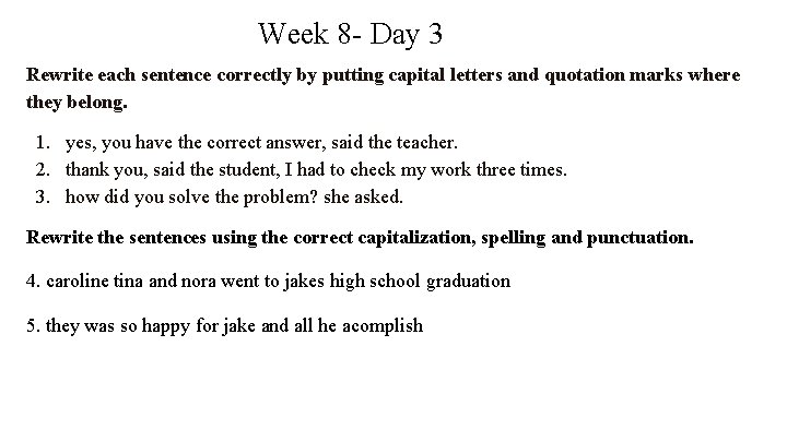 Week 8 - Day 3 Rewrite each sentence correctly by putting capital letters and