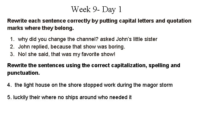 Week 9 - Day 1 Rewrite each sentence correctly by putting capital letters and