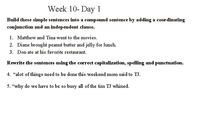 Week 10 - Day 1 Build these simple sentences into a compound sentence by