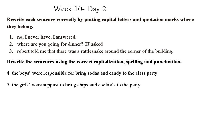 Week 10 - Day 2 Rewrite each sentence correctly by putting capital letters and