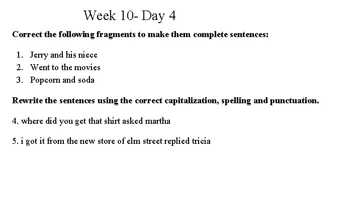 Week 10 - Day 4 Correct the following fragments to make them complete sentences: