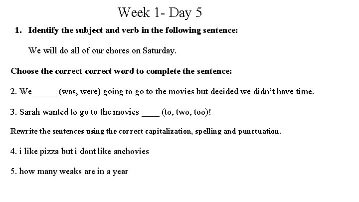 Week 1 - Day 5 1. Identify the subject and verb in the following