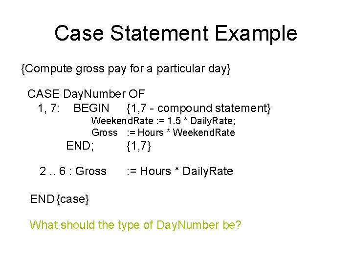 Case Statement Example {Compute gross pay for a particular day} CASE Day. Number OF Case Statement Example {Compute gross pay for a particular day} CASE Day. Number OF