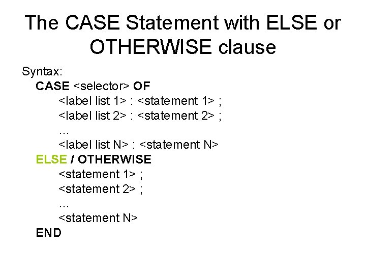 The CASE Statement with ELSE or OTHERWISE clause Syntax: CASE <selector> OF <label list The CASE Statement with ELSE or OTHERWISE clause Syntax: CASE <selector> OF <label list