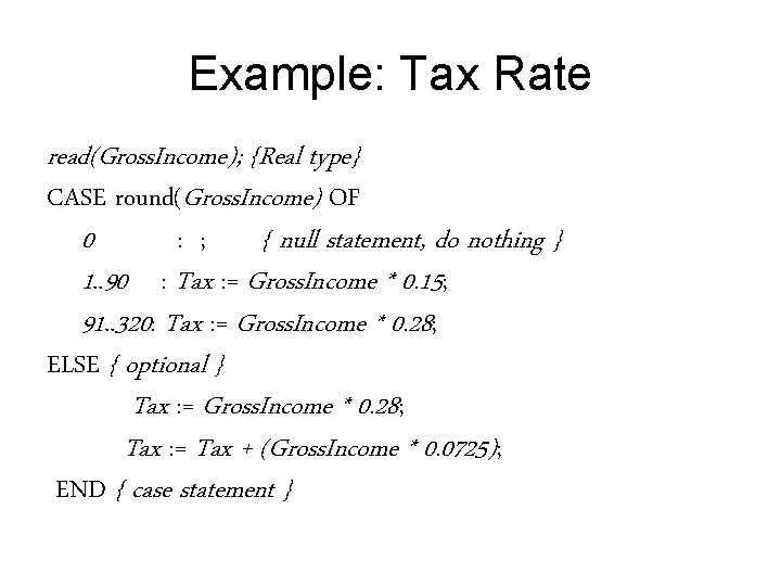 Example: Tax Rate read(Gross. Income); {Real type} CASE round(Gross. Income) OF 0 : ; Example: Tax Rate read(Gross. Income); {Real type} CASE round(Gross. Income) OF 0 : ;