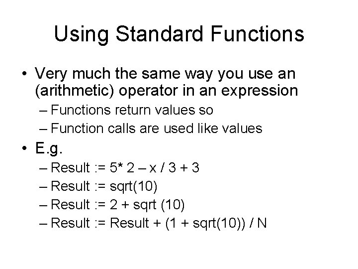 Using Standard Functions • Very much the same way you use an (arithmetic) operator Using Standard Functions • Very much the same way you use an (arithmetic) operator
