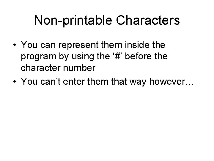 Non-printable Characters • You can represent them inside the program by using the ‘#’ Non-printable Characters • You can represent them inside the program by using the ‘#’