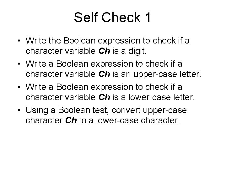 Self Check 1 • Write the Boolean expression to check if a character variable Self Check 1 • Write the Boolean expression to check if a character variable