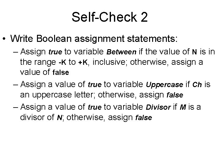 Self-Check 2 • Write Boolean assignment statements: – Assign true to variable Between if Self-Check 2 • Write Boolean assignment statements: – Assign true to variable Between if