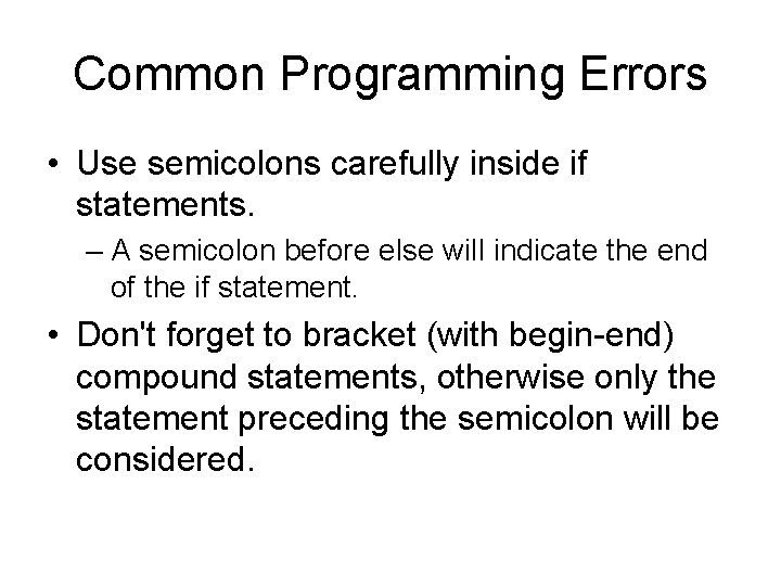 Common Programming Errors • Use semicolons carefully inside if statements. – A semicolon before Common Programming Errors • Use semicolons carefully inside if statements. – A semicolon before