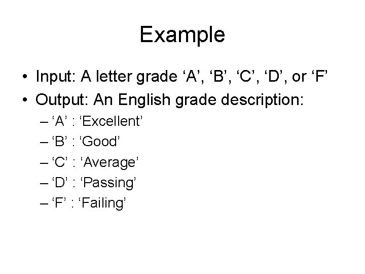 Example • Input: A letter grade ‘A’, ‘B’, ‘C’, ‘D’, or ‘F’ • Output: Example • Input: A letter grade ‘A’, ‘B’, ‘C’, ‘D’, or ‘F’ • Output: