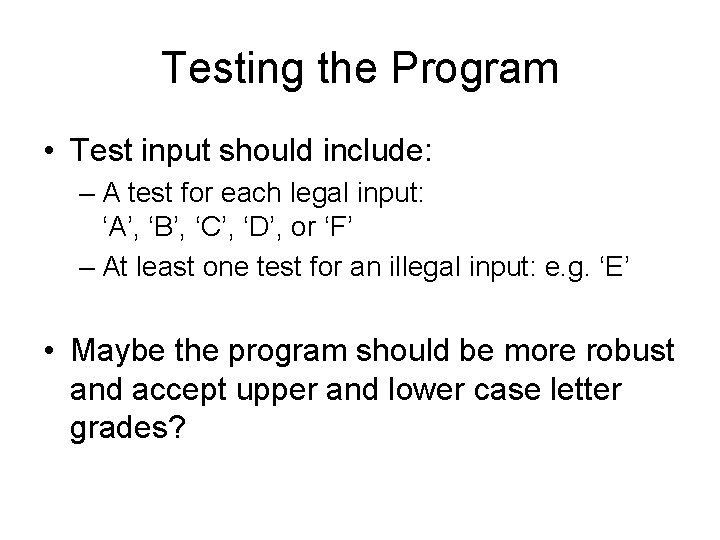 Testing the Program • Test input should include: – A test for each legal Testing the Program • Test input should include: – A test for each legal