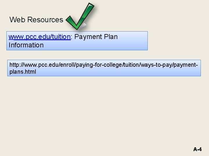 Web Resources Www. pcc. edu/tuition: Payment Plan Information http: //www. pcc. edu/enroll/paying-for-college/tuition/ways-to-pay/paymentplans. html A-4