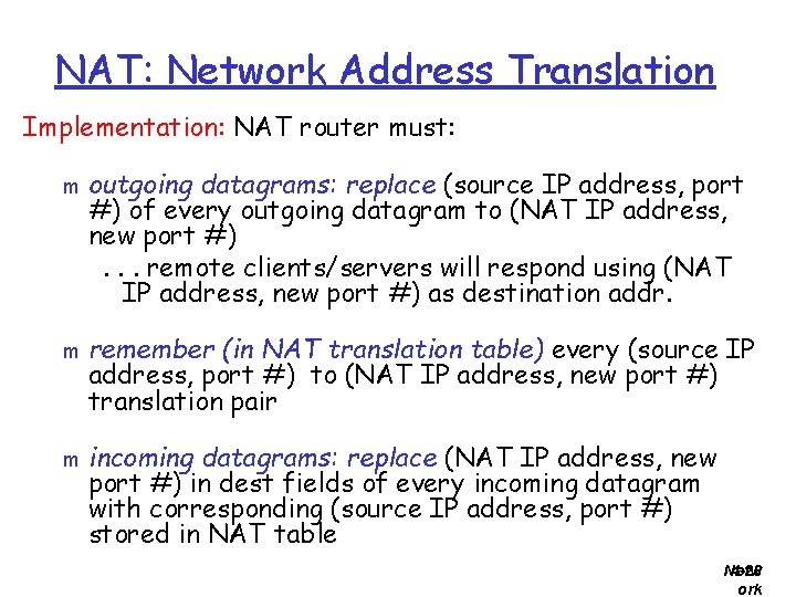 NAT: Network Address Translation Implementation: NAT router must: m m m outgoing datagrams: replace