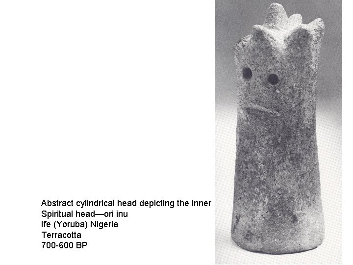 Abstract cylindrical head depicting the inner Spiritual head—ori inu Ife (Yoruba) Nigeria Terracotta 700