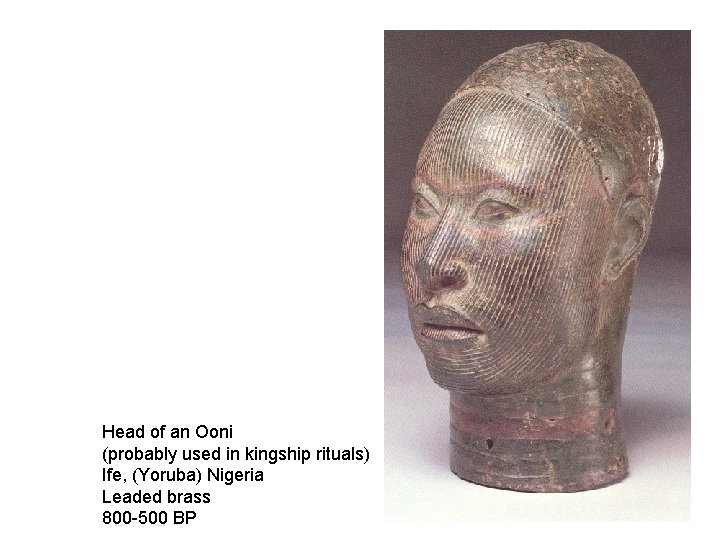 Head of an Ooni (probably used in kingship rituals) Ife, (Yoruba) Nigeria Leaded brass