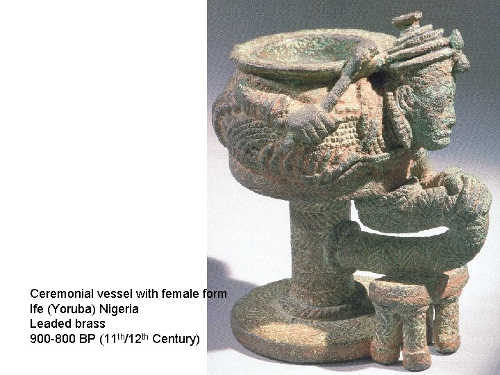 Ceremonial vessel with female form Ife (Yoruba) Nigeria Leaded brass 900 -800 BP (11
