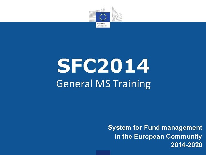 SFC 2014 General MS Training System for Fund management in the European Community 2014