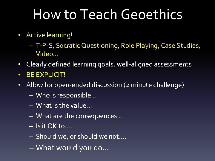 How to Teach Geoethics • Active learning! – T-P-S, Socratic Questioning, Role Playing, Case