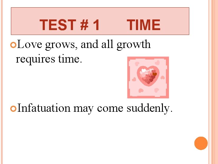 TEST # 1 TIME Love grows, and all growth requires time. Infatuation may come