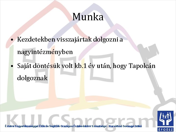 Munka • Kezdetekben visszajártak dolgozni a nagyintézményben • Saját döntésük volt kb. 1 év