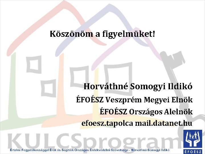 Köszönöm a figyelmüket! Horváthné Somogyi Ildikó ÉFOÉSZ Veszprém Megyei Elnök ÉFOÉSZ Országos Alelnök efoesz.