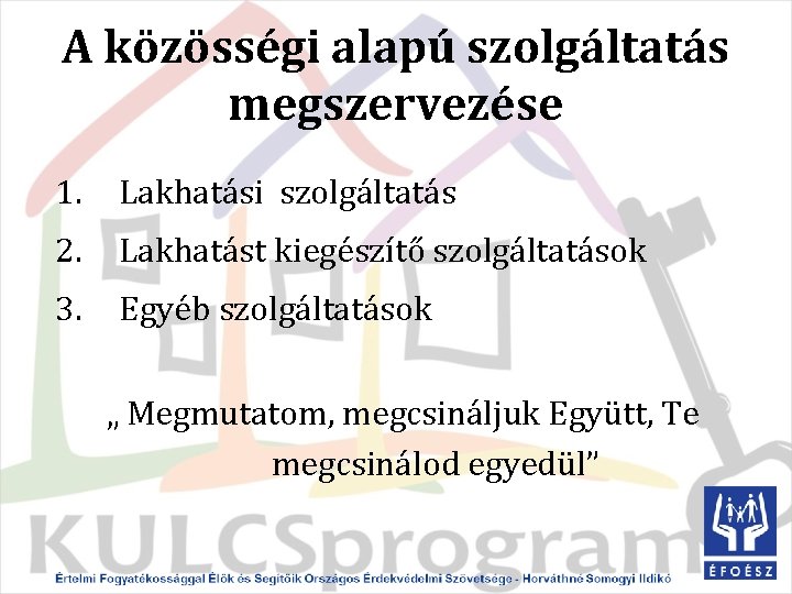 A közösségi alapú szolgáltatás megszervezése 1. Lakhatási szolgáltatás 2. Lakhatást kiegészítő szolgáltatások 3. Egyéb