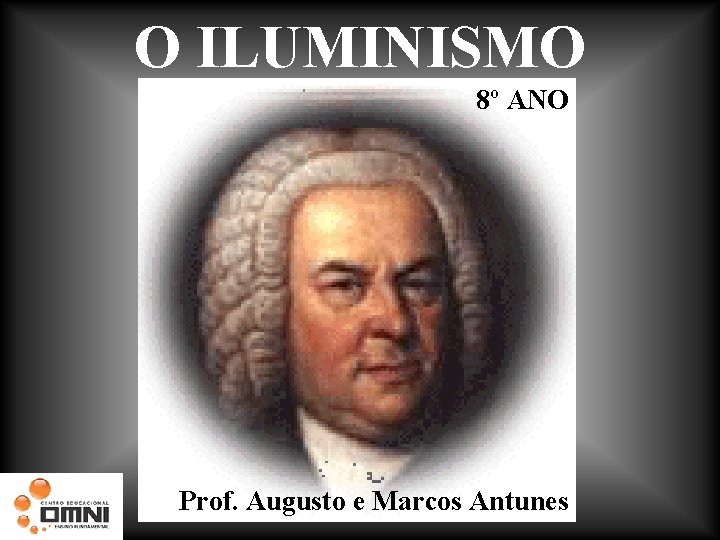 O ILUMINISMO 8º ANO Prof. Augusto e Marcos Antunes 