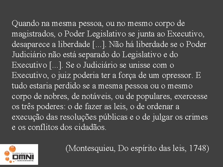 Quando na mesma pessoa, ou no mesmo corpo de magistrados, o Poder Legislativo se